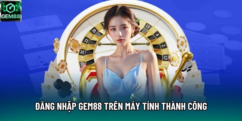 Đăng nhập Gem88 trên máy tính thành công Đăng nhập Gem88 trên máy tính thành công