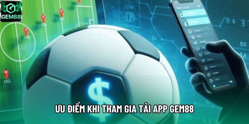 Ưu điểm khi tham gia tải app Gem88 Ưu điểm khi tham gia tải app Gem88